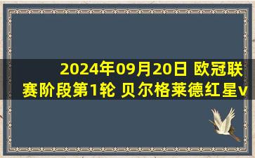 2024年09月20日 欧冠联赛阶段第1轮 贝尔格莱德红星vs本菲卡 全场录像